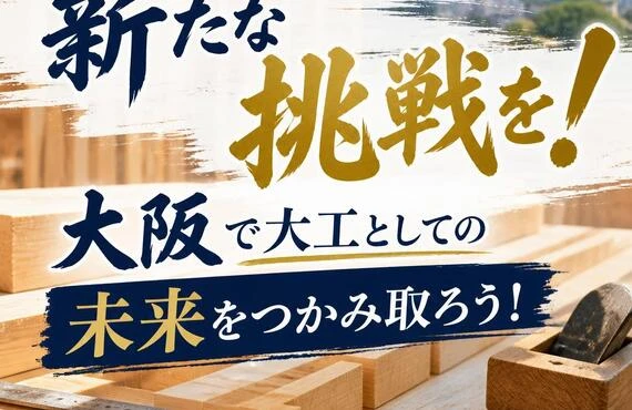 新たな挑戦を！大阪で大工としての未来をつかみ取ろう！