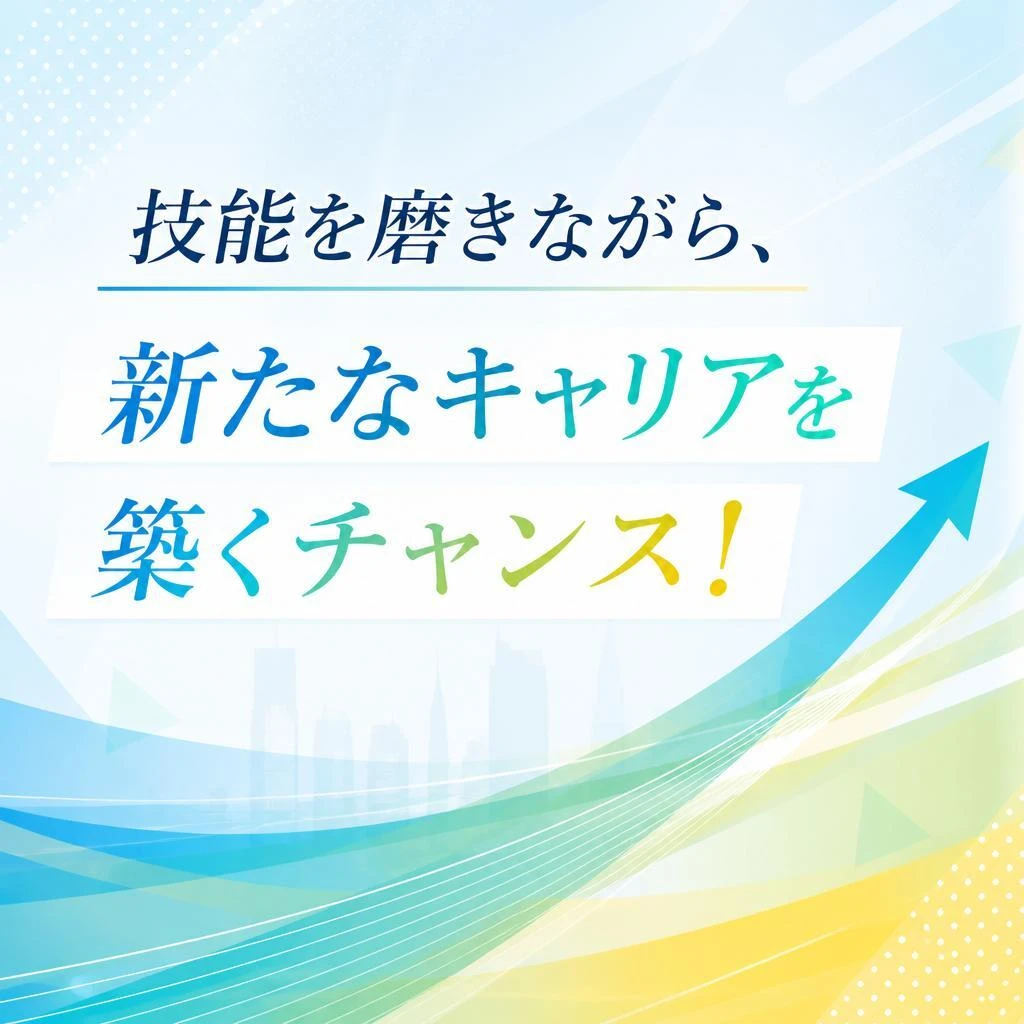 技能を磨きながら、新たなキャリアを築くチャンス！